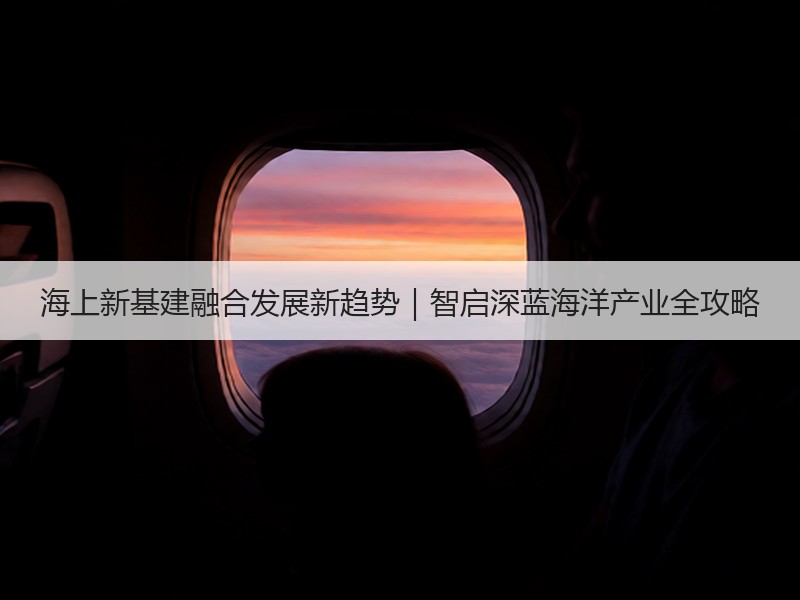 海上新基建融合发展新趋势｜智启深蓝海洋产业全攻略
